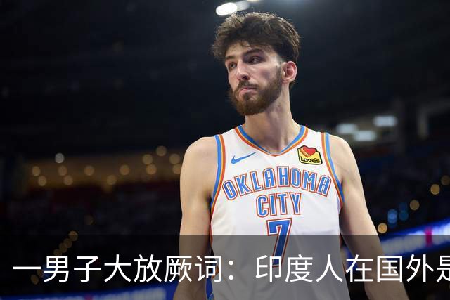 一男子大放厥词：印度人在国外是社会精英，而中国人都是普通的上班族