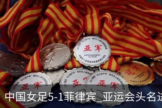 中国女足5-1菲律宾 亚运会头名进8强+决赛前避开日本 王妍雯戴帽