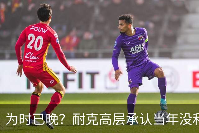 为时已晚？耐克高层承认当年没和阿迪抢亚马尔是公司巨大失误