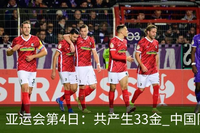 亚运会第4日：共产生33金 中国队有13个争金点 具体如下