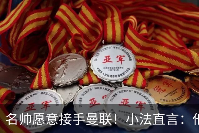 名帅愿意接手曼联！小法直言：他战术造诣胜过瓜迪奥拉