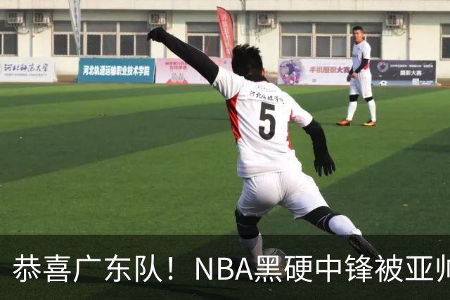 恭喜广东队！NBA黑硬中锋被亚帅点名要人，宏远为他放弃莫兰德