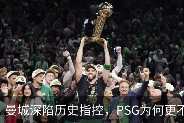 曼城深陷历史指控，PSG为何更"不可触碰"？
