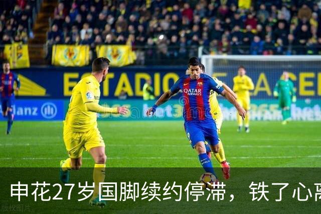 申花27岁国脚续约停滞，铁了心离队，国安势在必得，多赢局面