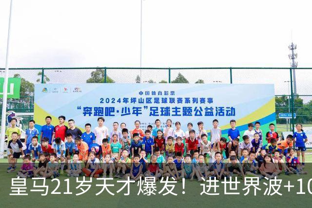 皇马21岁天才爆发！进世界波+10场造6球，加盟3年身价大涨7200万