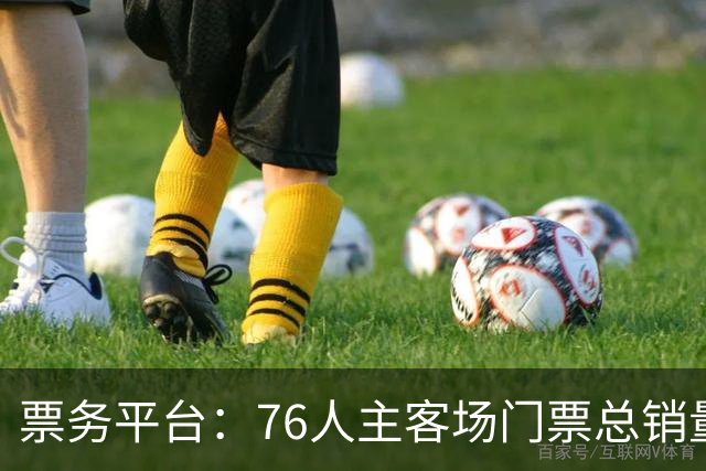票务平台：76人主客场门票总销量升至联盟第一 达去年同期的11倍