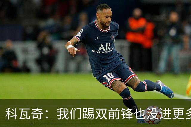 科瓦奇：我们踢双前锋也没进更多的球，所以原因不在前锋数量