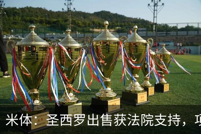 米体：圣西罗出售获法院支持，项目有望提速