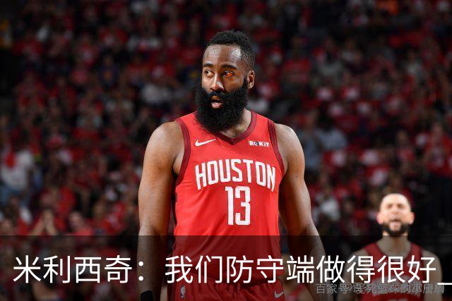 米利西奇：我们防守端做得很好 关键球员缺阵阵容深度不够