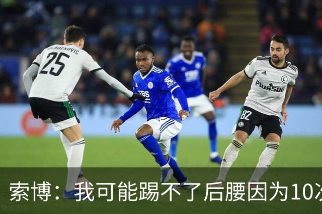 索博：我可能踢不了后腰因为10次对抗就赢1次，关键在于平衡
