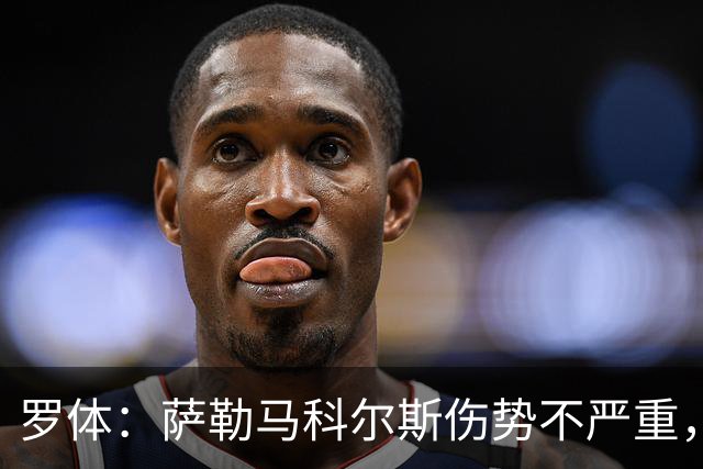 罗体：萨勒马科尔斯伤势不严重，但预计不会出战米兰的闭门热身赛