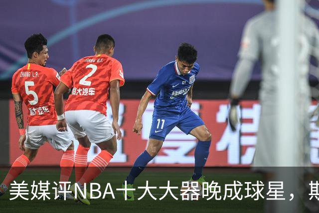 美媒评NBA十大大器晚成球星，斯科拉第9，白边第6，姚明昔日队友第1