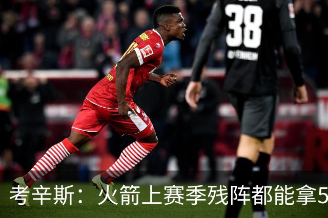 考辛斯：火箭上赛季残阵都能拿50胜 现在全队都回到了舒服的位置