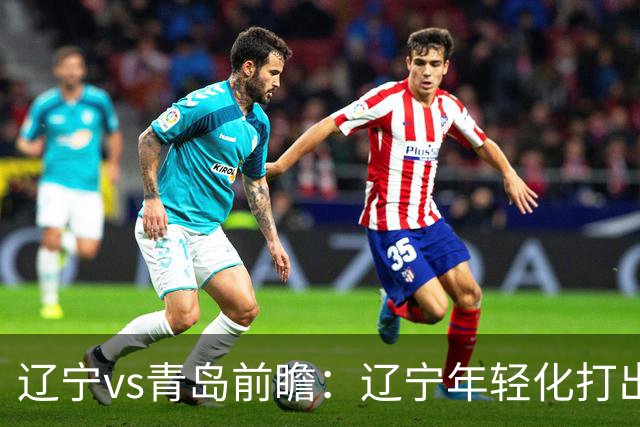 辽宁vs青岛前瞻：辽宁年轻化打出现代篮球，力争客场二连胜