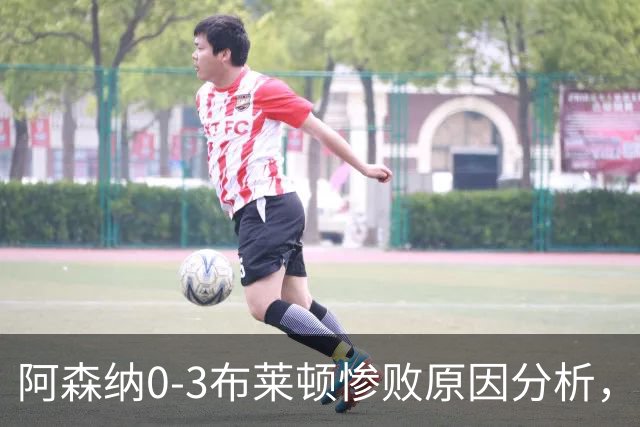 阿森纳0‑3布莱顿惨败原因分析，连胜掺水分，主帅应变无力
