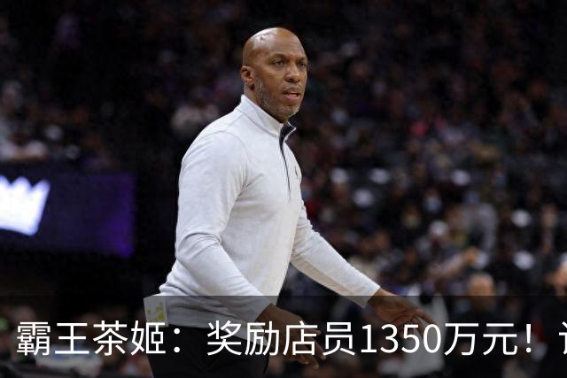 霸王茶姬：奖励店员1350万元！记者实探霸王茶姬一线门店：有人称已收到对门店发500元团建费通知，还有人称在忙“没来得及看”
