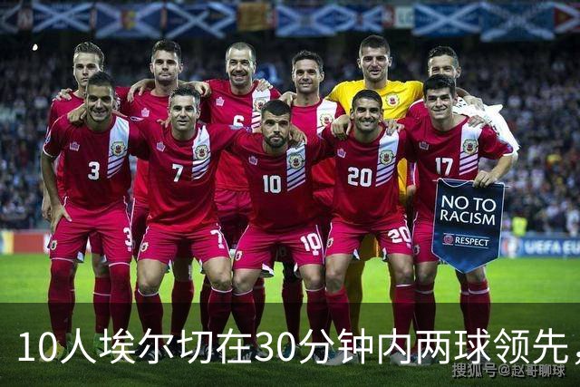 10人埃尔切在30分钟内两球领先，西甲历史上仅有2次先例