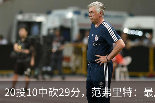 20投10中砍29分，范弗里特：最后阶段就是不断给申京喂球