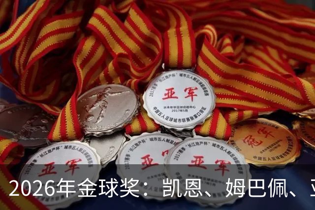 2026年金球奖：凯恩、姆巴佩、亚马尔三人竞逐