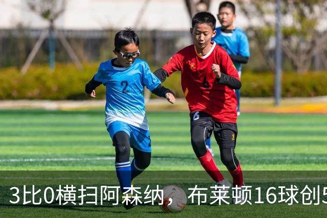 3比0横扫阿森纳，布莱顿16球创5轮纪录